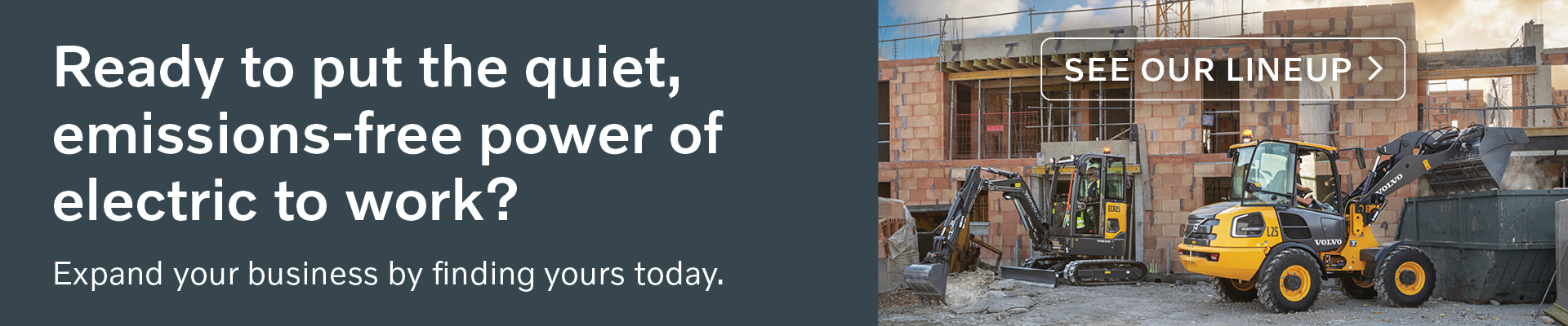 Put the quiet emissions-free power of Volvo Electric Equipment to work.